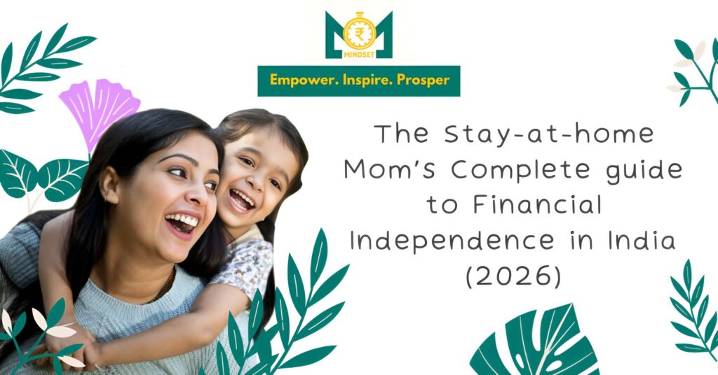 The Stay-at-Home Mom's Complete Guide to Financial Independence in India (2026)